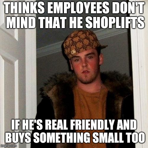 Scumbag Steve | THINKS EMPLOYEES DON'T MIND THAT HE SHOPLIFTS; IF HE'S REAL FRIENDLY AND BUYS SOMETHING SMALL TOO | image tagged in memes,scumbag steve,retail | made w/ Imgflip meme maker