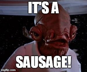 Admiral Ackbar | IT'S A; SAUSAGE! | image tagged in admiral ackbar | made w/ Imgflip meme maker