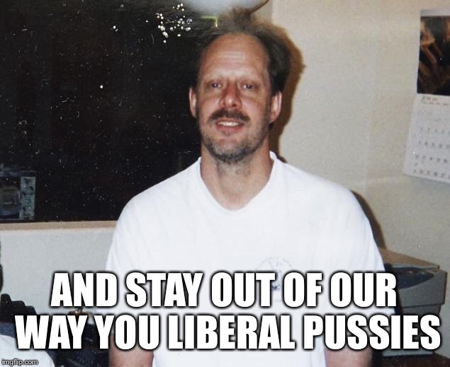 AND STAY OUT OF OUR WAY YOU LIBERAL PUSSIES | made w/ Imgflip meme maker