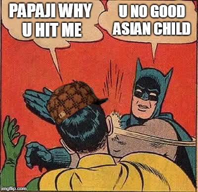 Batman Slapping Robin | PAPAJI WHY U HIT ME; U NO GOOD ASIAN CHILD | image tagged in memes,batman slapping robin,scumbag | made w/ Imgflip meme maker