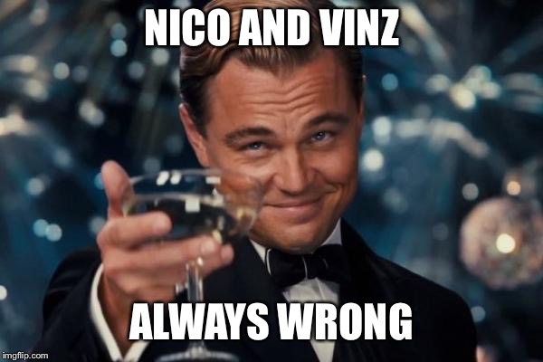 Leonardo Dicaprio Cheers Meme | NICO AND VINZ ALWAYS WRONG | image tagged in memes,leonardo dicaprio cheers | made w/ Imgflip meme maker