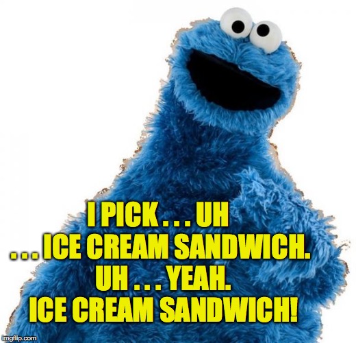 I PICK . . . UH . . . ICE CREAM SANDWICH.  UH . . . YEAH.  ICE CREAM SANDWICH! | made w/ Imgflip meme maker
