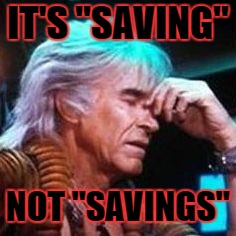 IT'S "SAVING" NOT "SAVINGS" | made w/ Imgflip meme maker