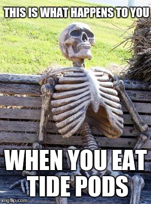 Waiting Skeleton Meme | THIS IS WHAT HAPPENS TO YOU; WHEN YOU EAT TIDE PODS | image tagged in memes,waiting skeleton | made w/ Imgflip meme maker