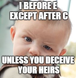 Skeptical Baby | I BEFORE E EXCEPT AFTER C; UNLESS YOU DECEIVE YOUR HEIRS | image tagged in memes,skeptical baby | made w/ Imgflip meme maker