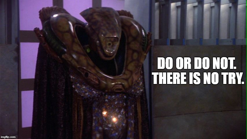 Yoda | DO OR DO NOT. THERE IS NO TRY. | image tagged in kosh,star wars,yoda,babylon 5 | made w/ Imgflip meme maker
