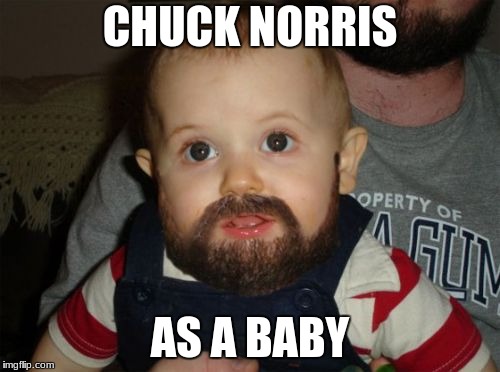 Beard Baby | CHUCK NORRIS; AS A BABY | image tagged in memes,beard baby | made w/ Imgflip meme maker