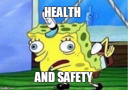 Mocking Spongebob | HEALTH; AND SAFETY | image tagged in memes,mocking spongebob | made w/ Imgflip meme maker