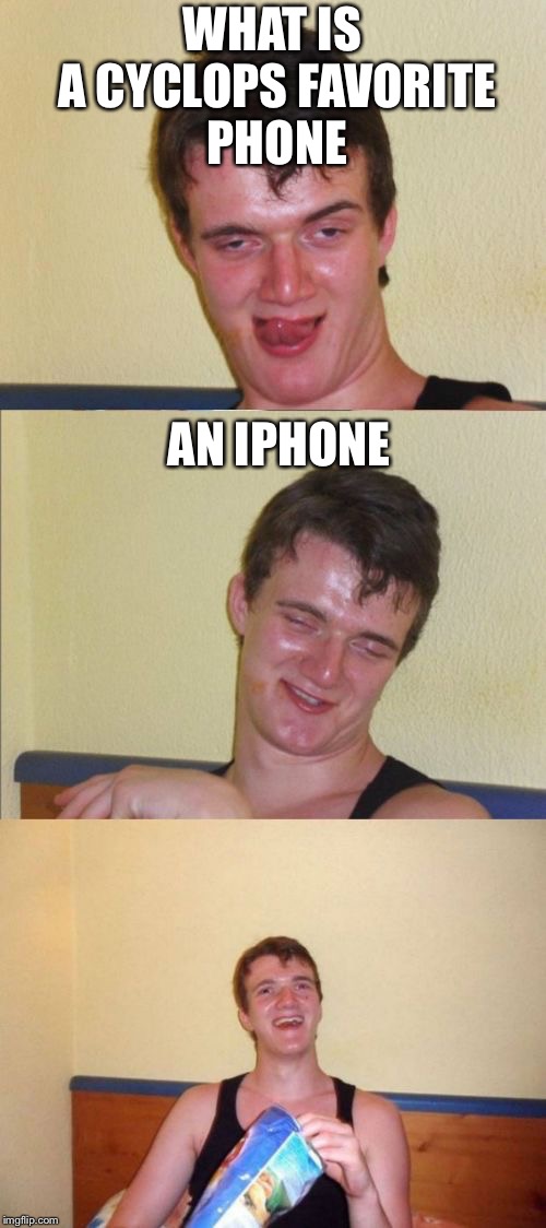 10 guy bad pun | WHAT IS A CYCLOPS FAVORITE PHONE; AN IPHONE | image tagged in 10 guy bad pun | made w/ Imgflip meme maker