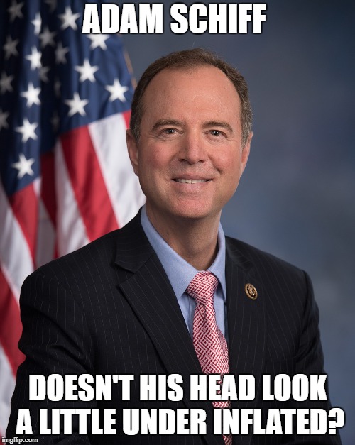 ADAM SCHIFF; DOESN'T HIS HEAD LOOK A LITTLE UNDER INFLATED? | image tagged in schiffjpg | made w/ Imgflip meme maker