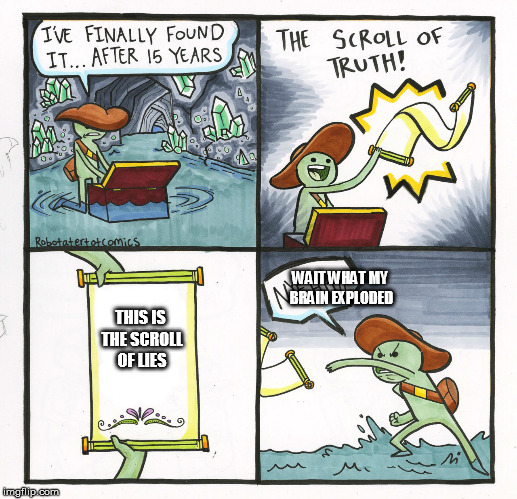 The Scroll Of Truth Meme | WAIT WHAT MY BRAIN EXPLODED; THIS IS THE SCROLL OF LIES | image tagged in memes,the scroll of truth | made w/ Imgflip meme maker