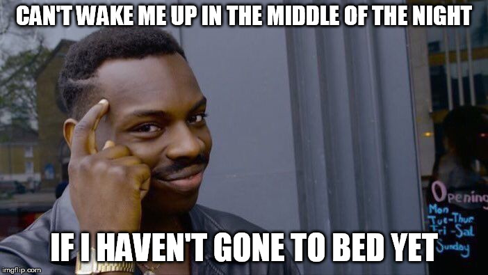 Roll Safe Think About It Meme | CAN'T WAKE ME UP IN THE MIDDLE OF THE NIGHT; IF I HAVEN'T GONE TO BED YET | image tagged in memes,roll safe think about it,AdviceAnimals | made w/ Imgflip meme maker
