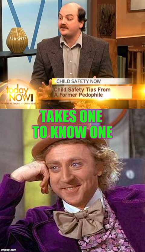Takes one to know one! | TAKES ONE TO KNOW ONE | image tagged in memes,funny,creepy condescending wonka,pedophiles | made w/ Imgflip meme maker
