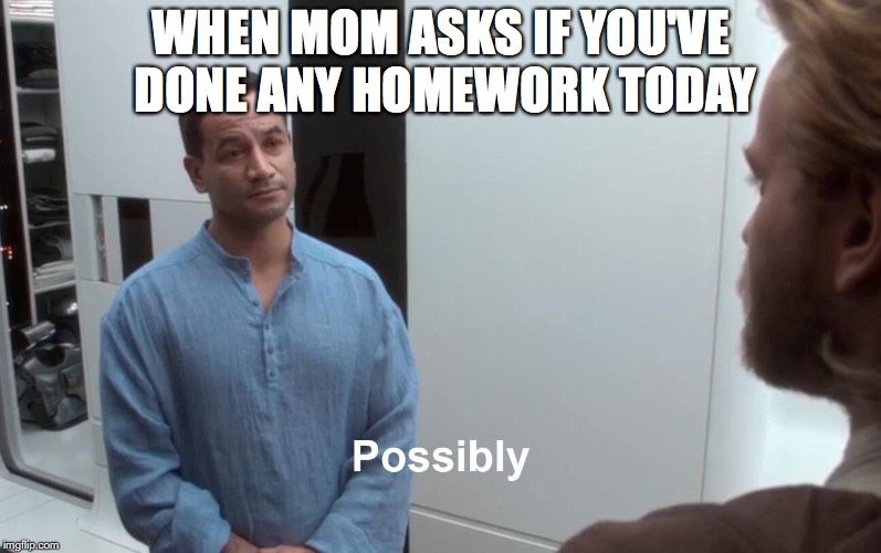 When Mom Asks If You've Done Any Homework Today | WHEN MOM ASKS IF YOU'VE DONE ANY HOMEWORK TODAY | image tagged in humor,parody,star wars meme,memes | made w/ Imgflip meme maker