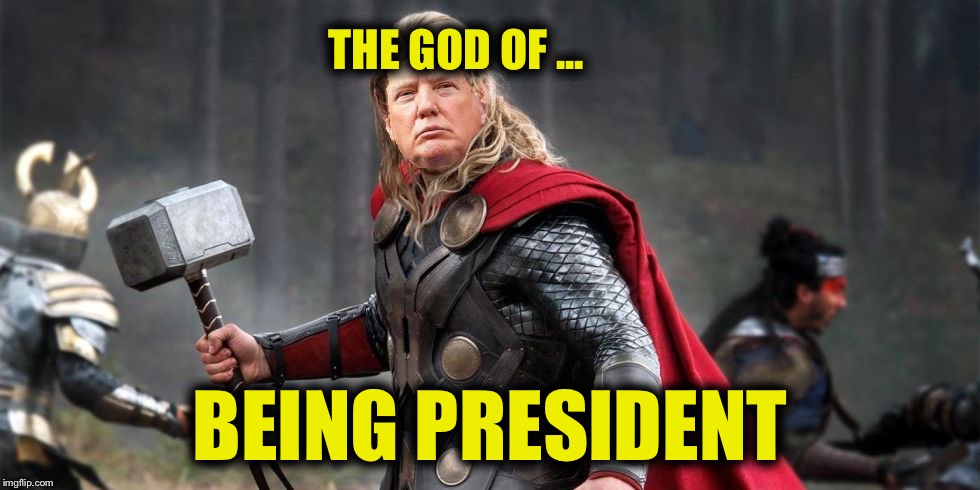 Norse God Trumpor! | THE GOD OF ... BEING PRESIDENT | image tagged in norse god trumpor | made w/ Imgflip meme maker