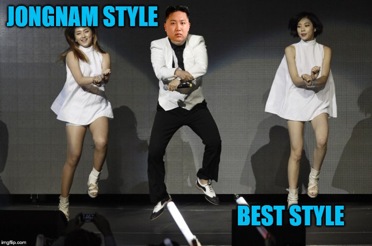 Happy Psy week.  | JONGNAM STYLE; BEST STYLE | image tagged in memes,funny memes,psy,kim jong un,gangnam style | made w/ Imgflip meme maker