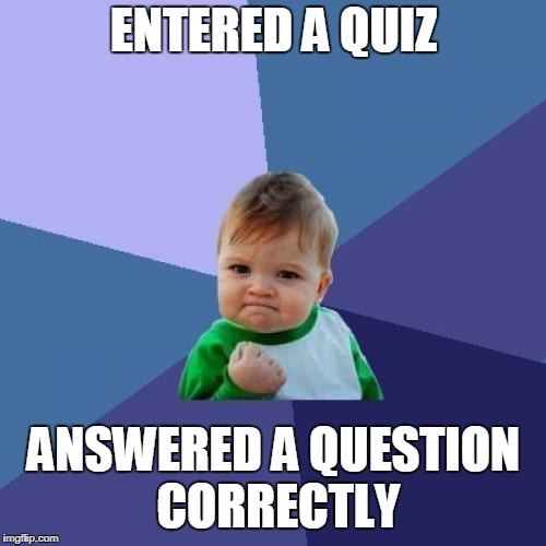 Success Kid Meme | ENTERED A QUIZ; ANSWERED A QUESTION CORRECTLY | image tagged in memes,success kid | made w/ Imgflip meme maker