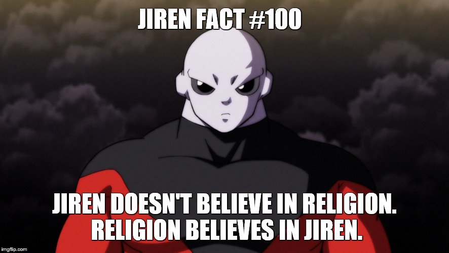 Jiren Fact #100 | JIREN FACT #100; JIREN DOESN'T BELIEVE IN RELIGION. RELIGION BELIEVES IN JIREN. | image tagged in jiren facts | made w/ Imgflip meme maker