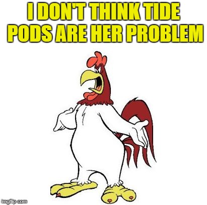 longhorn | I DON'T THINK TIDE PODS ARE HER PROBLEM | image tagged in longhorn | made w/ Imgflip meme maker