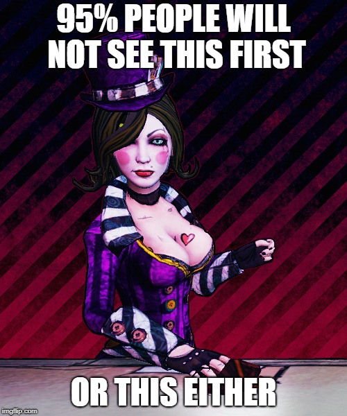 Mad Moxxi | 95% PEOPLE WILL NOT SEE THIS FIRST; OR THIS EITHER | image tagged in memes,mad moxxi | made w/ Imgflip meme maker