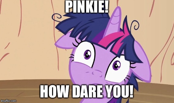PINKIE! HOW DARE YOU! | made w/ Imgflip meme maker