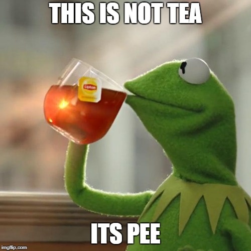 But That's None Of My Business Meme | THIS IS NOT TEA; ITS PEE | image tagged in memes,but thats none of my business,kermit the frog | made w/ Imgflip meme maker