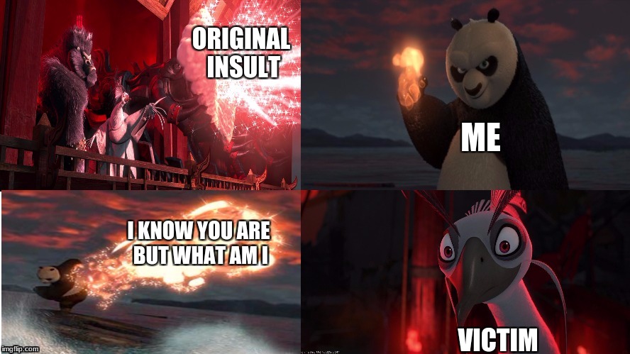 Totally original meme | ORIGINAL INSULT; ME; I KNOW YOU ARE BUT WHAT AM I; VICTIM | image tagged in skadoosh,funny | made w/ Imgflip meme maker