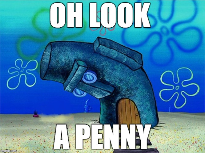 squidward's house | OH LOOK; A PENNY | image tagged in spongebob,penny,memes | made w/ Imgflip meme maker