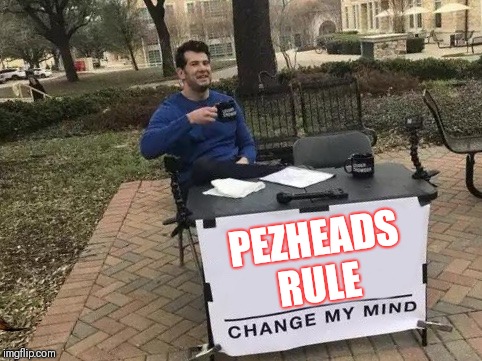 Change My Mind Meme | PEZHEADS RULE | image tagged in change my mind,scumbag | made w/ Imgflip meme maker