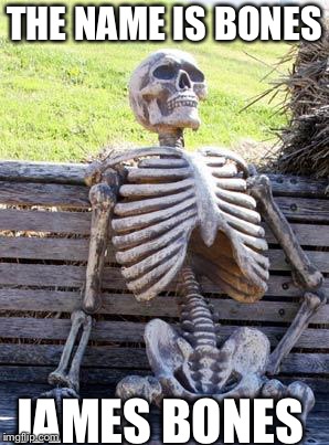 Waiting Skeleton Meme | THE NAME IS BONES; JAMES BONES | image tagged in memes,waiting skeleton | made w/ Imgflip meme maker