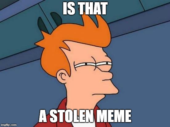Futurama Fry Meme | IS THAT; A STOLEN MEME | image tagged in memes,futurama fry | made w/ Imgflip meme maker