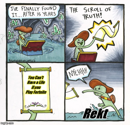 The Scroll Of Truth Meme | You Can't Have a Life if you Play Fortnite; Rekt | image tagged in memes,the scroll of truth | made w/ Imgflip meme maker