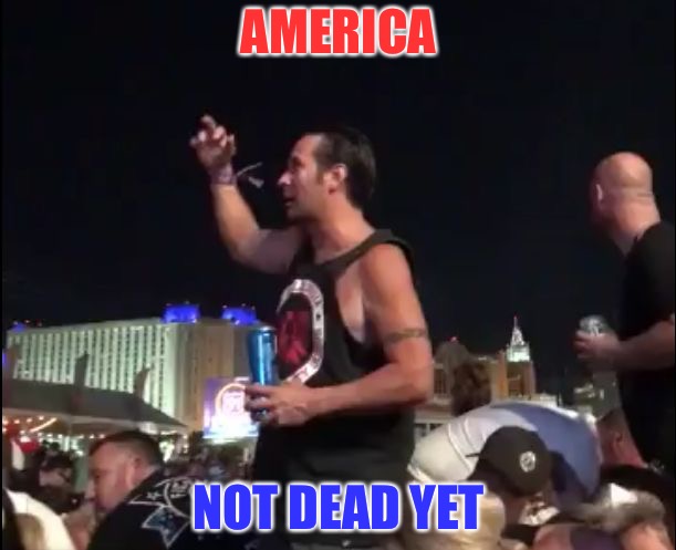 FTW | AMERICA; NOT DEAD YET | image tagged in ftw,america,god bless america,freedom,fight,las vegas | made w/ Imgflip meme maker