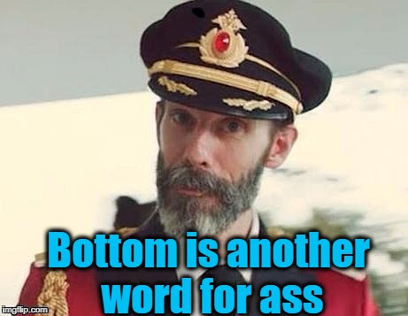 Captain Obvious | Bottom is another word for ass | image tagged in captain obvious | made w/ Imgflip meme maker