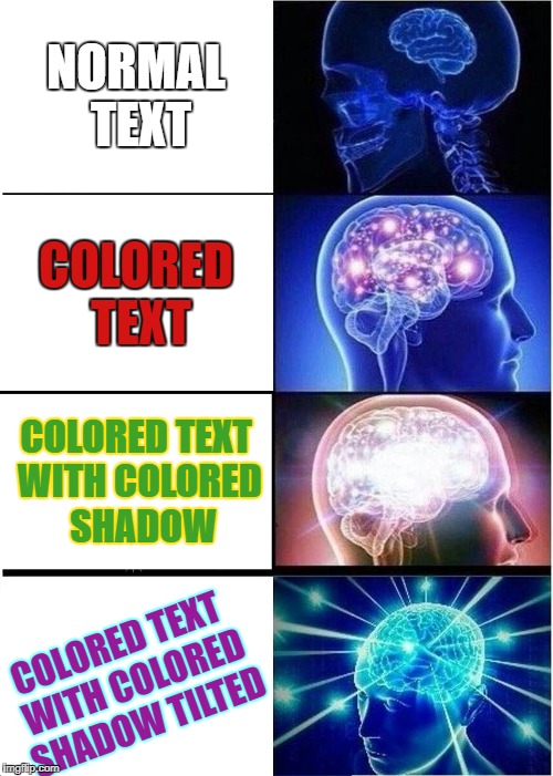 Expanding Brain | NORMAL TEXT; COLORED TEXT; COLORED TEXT WITH COLORED  SHADOW; COLORED TEXT WITH COLORED SHADOW TILTED | image tagged in memes,expanding brain,text | made w/ Imgflip meme maker