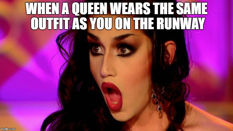 Adore Delano | WHEN A QUEEN WEARS THE SAME OUTFIT AS YOU ON THE RUNWAY | image tagged in adore delano,drag,drag queen,rupaul,rupaul's drag race,competition | made w/ Imgflip meme maker