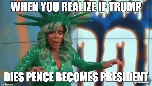 Wendy Williams Faint | WHEN YOU REALIZE IF TRUMP; DIES PENCE BECOMES PRESIDENT | image tagged in wendy williams faint | made w/ Imgflip meme maker