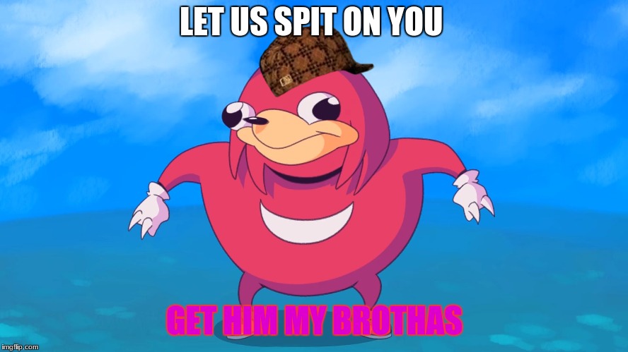 Do you know da wae? | LET US SPIT ON YOU; GET HIM MY BROTHAS | image tagged in do you know da wae,scumbag | made w/ Imgflip meme maker