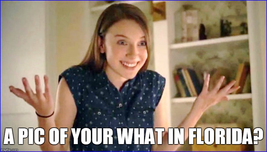 A PIC OF YOUR WHAT IN FLORIDA? | made w/ Imgflip meme maker