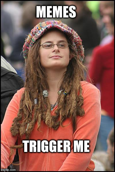 College Liberal Meme | MEMES; TRIGGER ME | image tagged in memes,college liberal | made w/ Imgflip meme maker