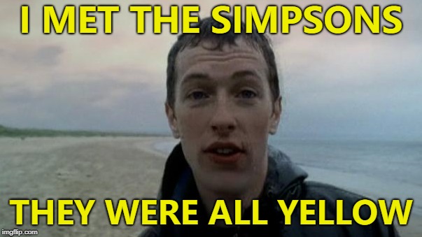 Coldplay M & M's - they're all yellow... Simpsons week continues... | I MET THE SIMPSONS; THEY WERE ALL YELLOW | image tagged in coldplay yellow,memes,simpsons week,music,the simpsons | made w/ Imgflip meme maker