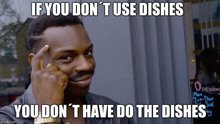 Roll Safe Think About It Meme | IF YOU DON´T USE DISHES; YOU DON´T HAVE DO THE DISHES | image tagged in memes,roll safe think about it | made w/ Imgflip meme maker