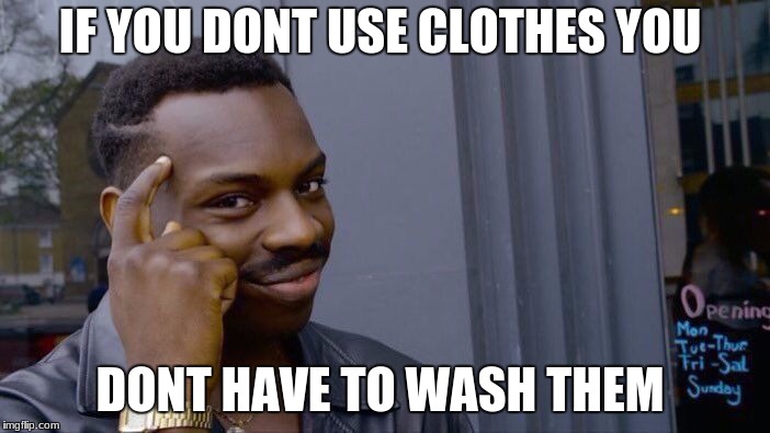 Roll Safe Think About It Meme | IF YOU DONT USE CLOTHES YOU; DONT HAVE TO WASH THEM | image tagged in memes,roll safe think about it | made w/ Imgflip meme maker