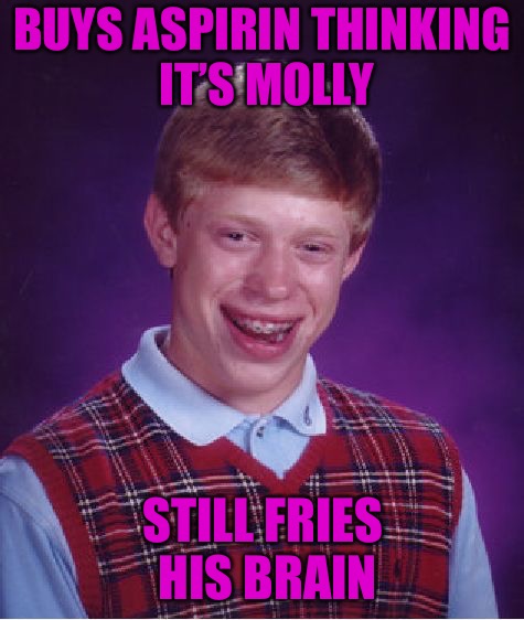 Fryin’ Brian | BUYS ASPIRIN THINKING IT’S MOLLY; STILL FRIES HIS BRAIN | image tagged in memes,bad luck brian,molly,acid,drugs,fried | made w/ Imgflip meme maker