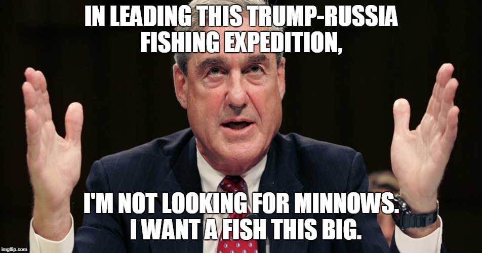 Going for Glory | IN LEADING THIS TRUMP-RUSSIA FISHING EXPEDITION, I'M NOT LOOKING FOR MINNOWS.  I WANT A FISH THIS BIG. | image tagged in trump russia,politics,robert mueller | made w/ Imgflip meme maker
