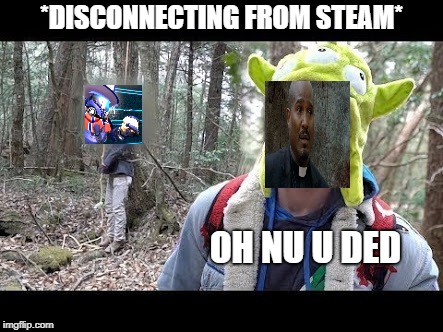 Disconnected. | *DISCONNECTING FROM STEAM*; OH NU U DED | image tagged in logan paul dead boby | made w/ Imgflip meme maker