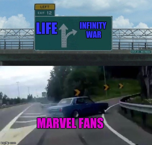 Infinity War |  INFINITY WAR; LIFE; MARVEL FANS | image tagged in memes,left exit 12 off ramp,marvel,infinity war | made w/ Imgflip meme maker