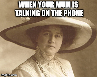 WHEN YOUR MUM IS TALKING ON THE PHONE | image tagged in mum,iphone,posh | made w/ Imgflip meme maker