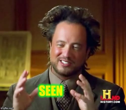 Ancient Aliens Meme | SEEN | image tagged in memes,ancient aliens | made w/ Imgflip meme maker
