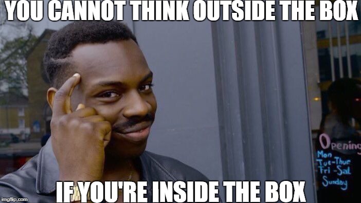 Roll Safe Think About It | YOU CANNOT THINK OUTSIDE THE BOX; IF YOU'RE INSIDE THE BOX | image tagged in memes,roll safe think about it | made w/ Imgflip meme maker